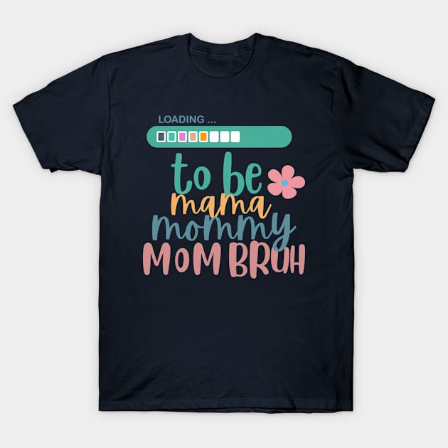 loading to be mama mommy mom bruh T-Shirt by WILLER